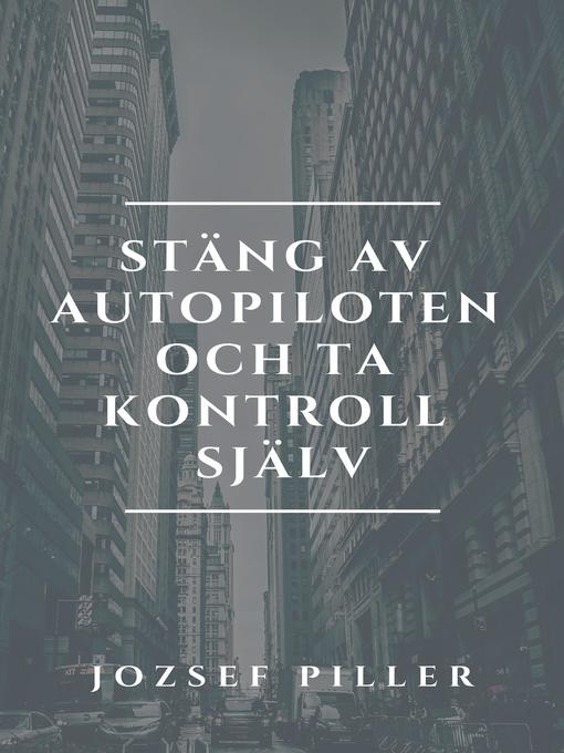 Title details for Stäng av autopiloten och ta kontroll själv by Jozsef Piller - Available